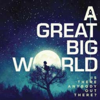 A Great Big World/Is there Anybody Out There