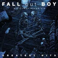 Fall Out Boy/Believers Never Die-Greatest Hits